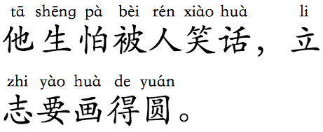 Horizontal mono ruby for 他生怕被人笑话，立志要画得圆。 (tā shēng pà bèi rén xiào huà, li zhi yào huà de yuán.)