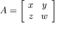 A=\left[\begin{array}{cc} x & y \\ z & w \end{array}\right]