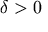\delta>0
