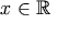x \in \mathbb{R}