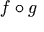 f \circ g