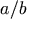 a/b