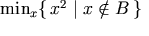 \min_{x}\{\,x^{2}\mid x\notin B\,\}