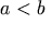 a < b