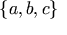\{ a, b, c \}