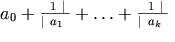 a_0 + \frac{ ~1 ~ |}{| ~a_1 ~} + \ldots + \frac{~1 ~ |}{| ~ a_k~}
