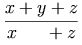 \frac{x+y+z}{x\phantom{+y}\;+z}