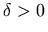 \delta>0