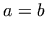 a = b