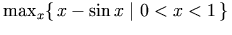 \max_{x}\{\,x-\sin x\mid 0<x<1\,\}