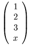 \left(\begin{array}{c} 1 \\ 2 \\ 3 \\ x \end{array} \right)