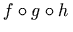 f \circ g \circ h