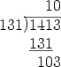 \begin{array}{r@{}r}&10\\131&            \smash{\raisebox{1pt}{)}}\!\!\overline{\,\,1413}\\&             \underline{131}\phantom{0}\\& 103\end{array}
