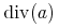 {{\mo{\mathrm{div}}}{\mo{}}{\left({a}\right)}}